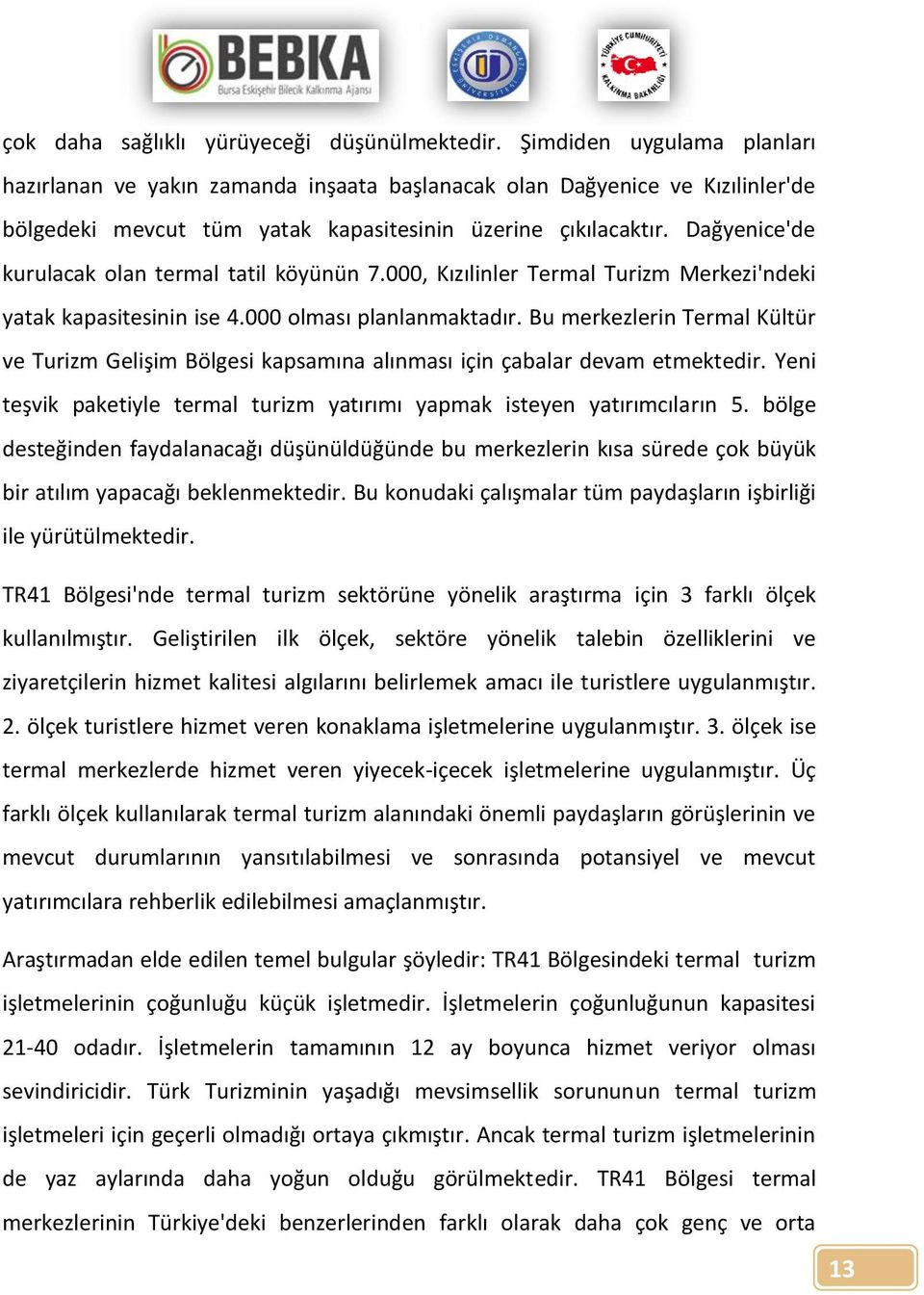 Dağyenice'de kurulacak olan termal tatil köyünün 7.000, Kızılinler Termal Turizm Merkezi'ndeki yatak kapasitesinin ise 4.000 olması planlanmaktadır.