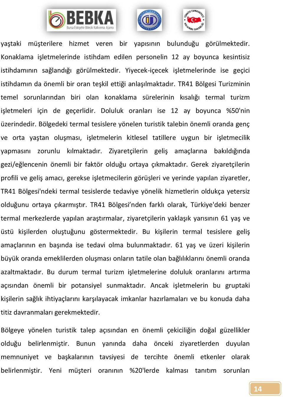 TR41 Bölgesi Turizminin temel sorunlarından biri olan konaklama sürelerinin kısalığı termal turizm işletmeleri için de geçerlidir. Doluluk oranları ise 12 ay boyunca %50'nin üzerindedir.