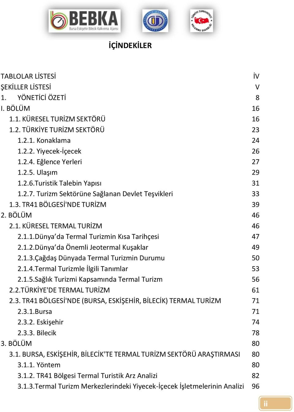 1.2.Dünya da Önemli Jeotermal Kuşaklar 49 2.1.3.Çağdaş Dünyada Termal Turizmin Durumu 50 2.1.4.Termal Turizmle İlgili Tanımlar 53 2.1.5.Sağlık Turizmi Kapsamında Termal Turizm 56 2.2.TÜRKİYE'DE TERMAL TURİZM 61 2.