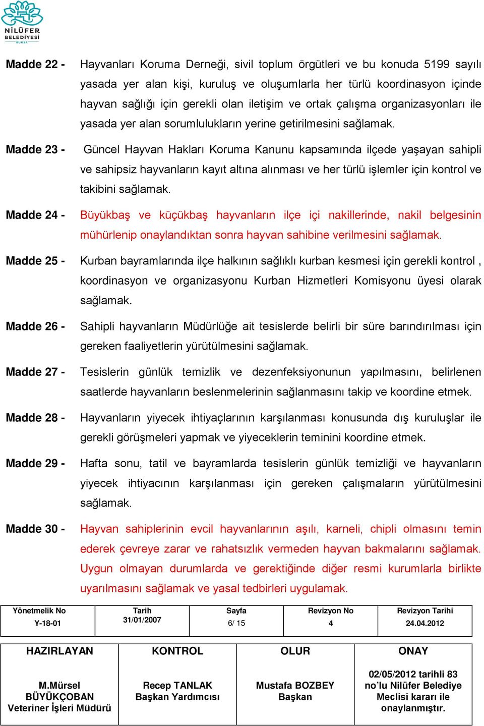 hayvanların kayıt altına alınması ve her türlü işlemler için kontrol ve takibini Büyükbaş ve küçükbaş hayvanların ilçe içi nakillerinde, nakil belgesinin mühürlenip onaylandıktan sonra hayvan