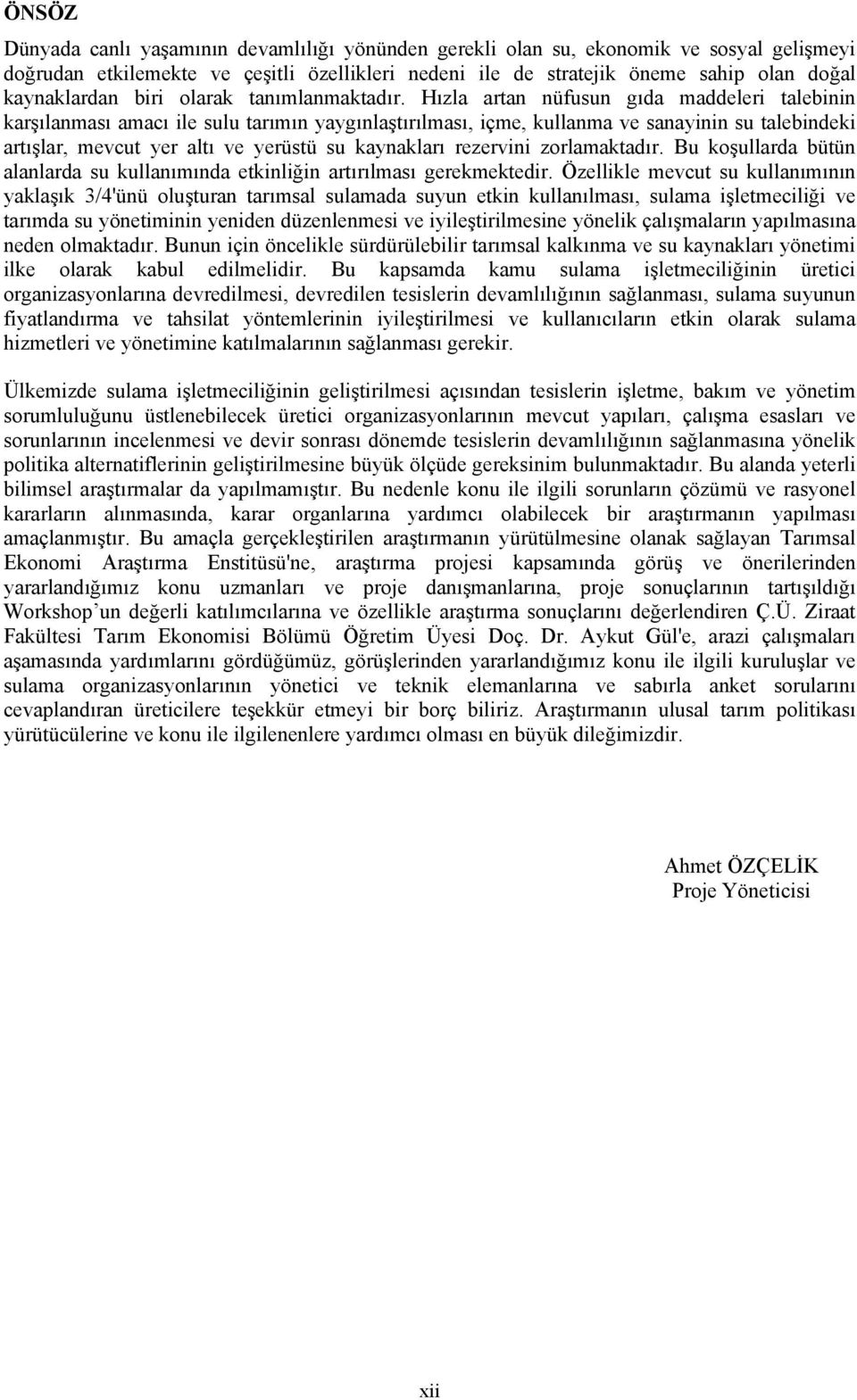 Hızla artan nüfusun gıda maddeleri talebinin karşılanması amacı ile sulu tarımın yaygınlaştırılması, içme, kullanma ve sanayinin su talebindeki artışlar, mevcut yer altı ve yerüstü su kaynakları