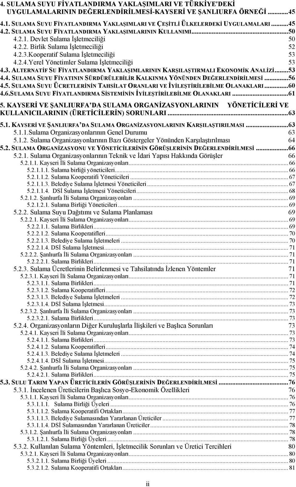 2.3.Kooperatif Sulama İşletmeciliği 53 4.2.4.Yerel Yönetimler Sulama İşletmeciliği 53 4.3. ALTERNATİF SU FİYATLANDIRMA YAKLAŞIMLARININ KARŞILAŞTIRMALI EKONOMİK ANALİZİ...53 4.4. SULAMA SUYU FİYATININ SÜRDÜRÜLEBİLİR KALKINMA YÖNÜNDEN DEĞERLENDİRİLMESİ.