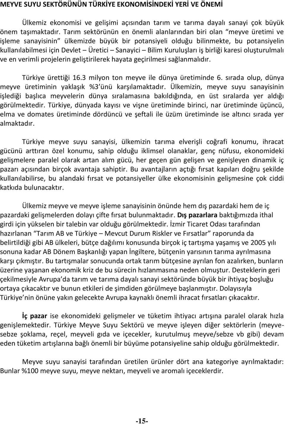 Bilim Kuruluşları iş birliği karesi oluşturulmalı ve en verimli projelerin geliştirilerek hayata geçirilmesi sağlanmalıdır. Türkiye ürettiği 16.3 milyon ton meyve ile dünya üretiminde 6.