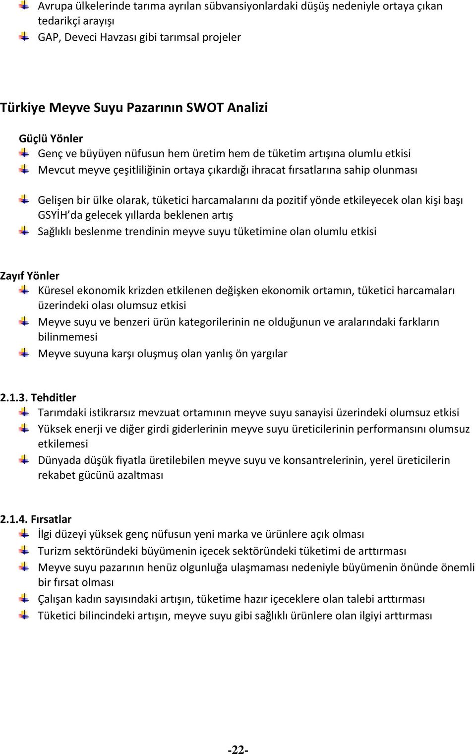 harcamalarını da pozitif yönde etkileyecek olan kişi başı GSYİH da gelecek yıllarda beklenen artış Sağlıklı beslenme trendinin meyve suyu tüketimine olan olumlu etkisi Zayıf Yönler Küresel ekonomik