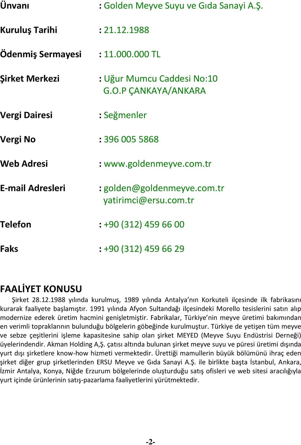 12.1988 yılında kurulmuş, 1989 yılında Antalya nın Korkuteli ilçesinde ilk fabrikasını kurarak faaliyete başlamıştır.