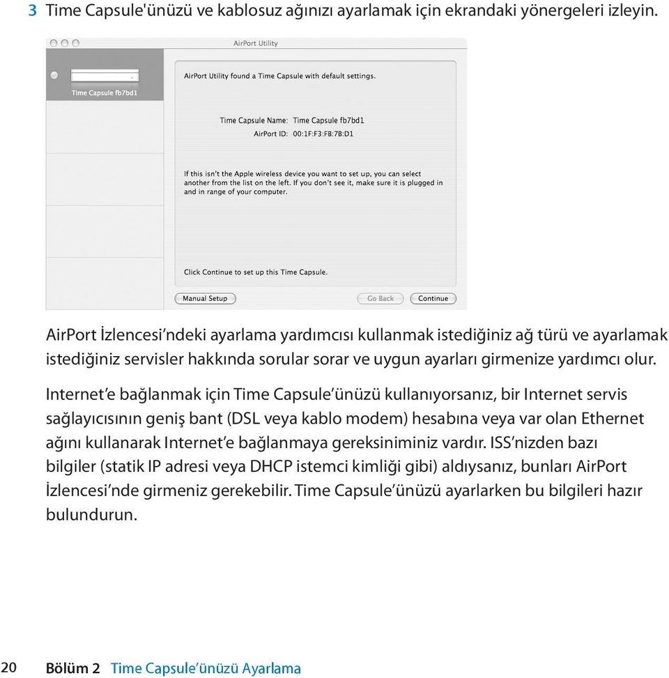 Internet e bağlanmak için Time Capsule ünüzü kullanıyorsanız, bir Internet servis sağlayıcısının geniş bant (DSL veya kablo modem) hesabına veya var olan Ethernet ağını kullanarak