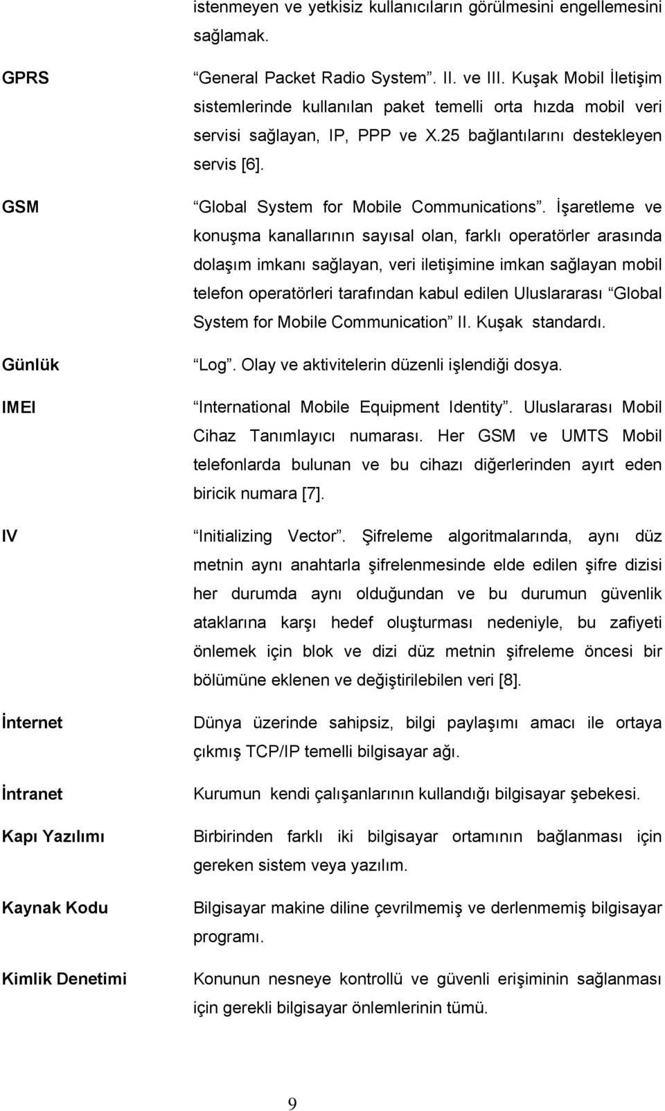 İşaretleme ve konuşma kanallarının sayısal olan, farklı operatörler arasında dolaşım imkanı sağlayan, veri iletişimine imkan sağlayan mobil telefon operatörleri tarafından kabul edilen Uluslararası