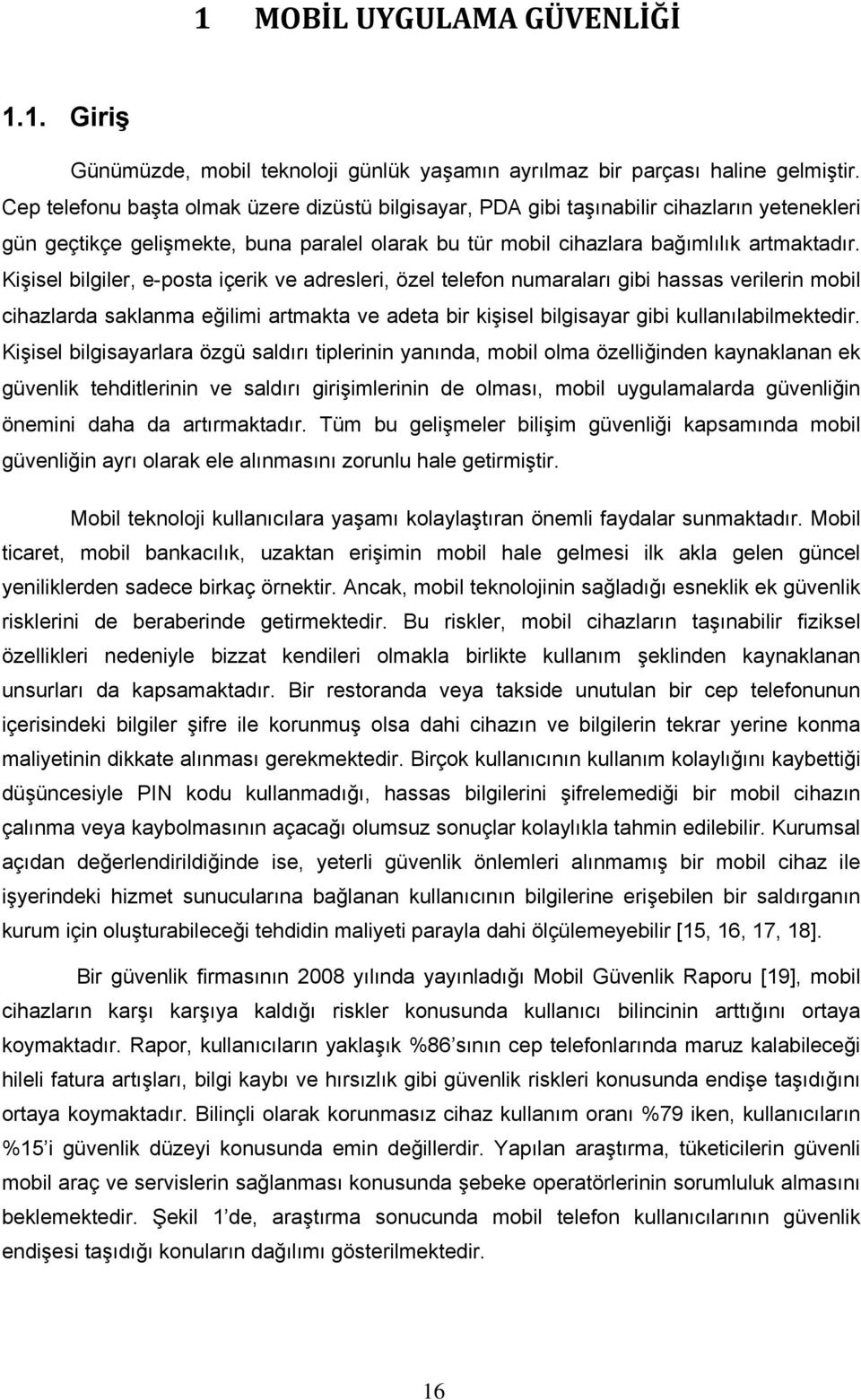 Kişisel bilgiler, e-posta içerik ve adresleri, özel telefon numaraları gibi hassas verilerin mobil cihazlarda saklanma eğilimi artmakta ve adeta bir kişisel bilgisayar gibi kullanılabilmektedir.