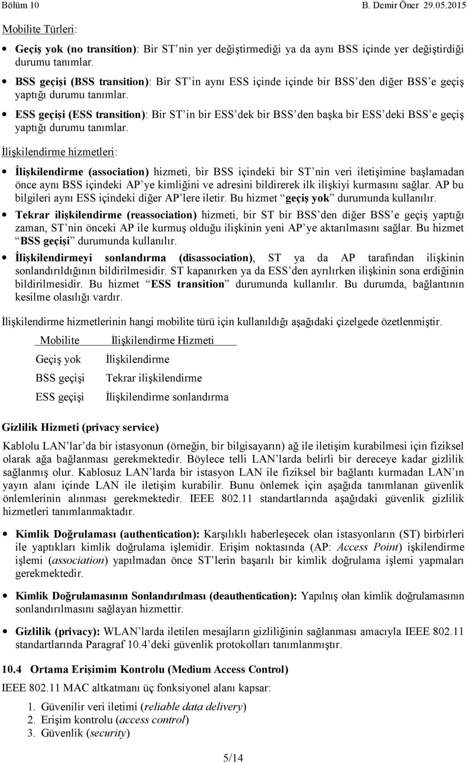 ESS geçişi (ESS transition): Bir ST in bir ESS dek bir BSS den başka bir ESS deki BSS e geçiş yaptığı durumu tanımlar.