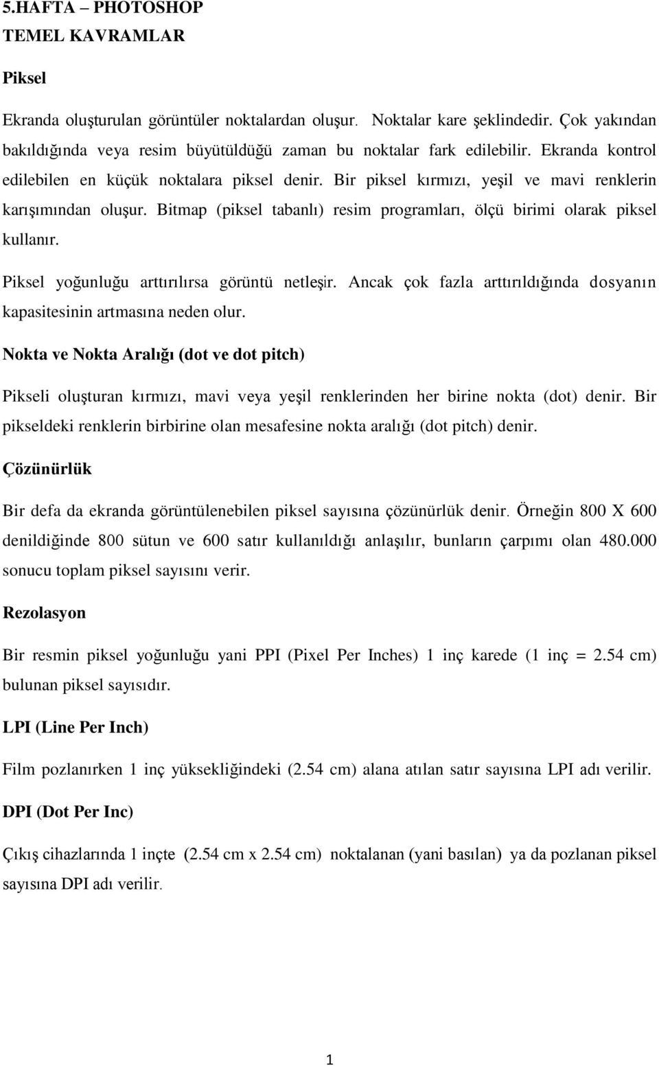 Bir piksel kırmızı, yeşil ve mavi renklerin karışımından oluşur. Bitmap (piksel tabanlı) resim programları, ölçü birimi olarak piksel kullanır. Piksel yoğunluğu arttırılırsa görüntü netleşir.