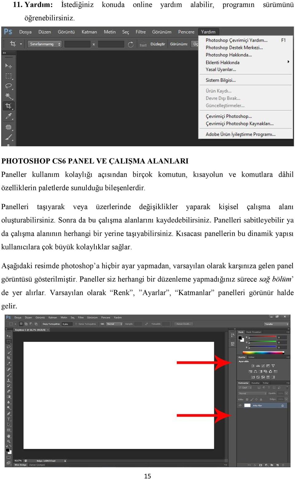 Panelleri taşıyarak veya üzerlerinde değişiklikler yaparak kişisel çalışma alanı oluşturabilirsiniz. Sonra da bu çalışma alanlarını kaydedebilirsiniz.