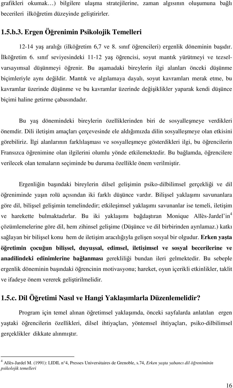 sınıf seviyesindeki 11-12 yaş öğrencisi, soyut mantık yürütmeyi ve tezselvarsayımsal düşünmeyi öğrenir. Bu aşamadaki bireylerin ilgi alanları önceki düşünme biçimleriyle aynı değildir.