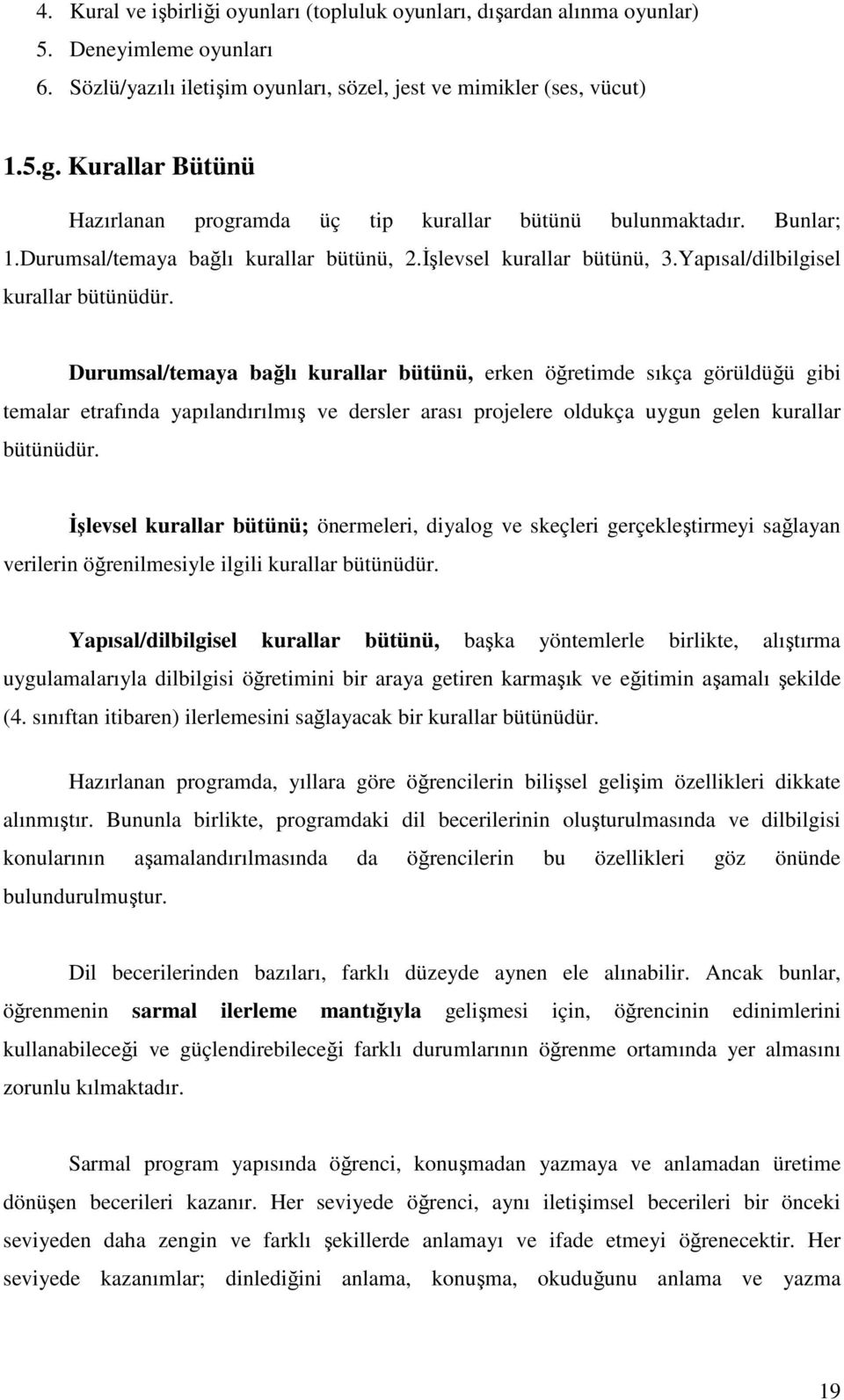 Durumsal/temaya bağlı kurallar bütünü, erken öğretimde sıkça görüldüğü gibi temalar etrafında yapılandırılmış ve dersler arası projelere oldukça uygun gelen kurallar bütünüdür.