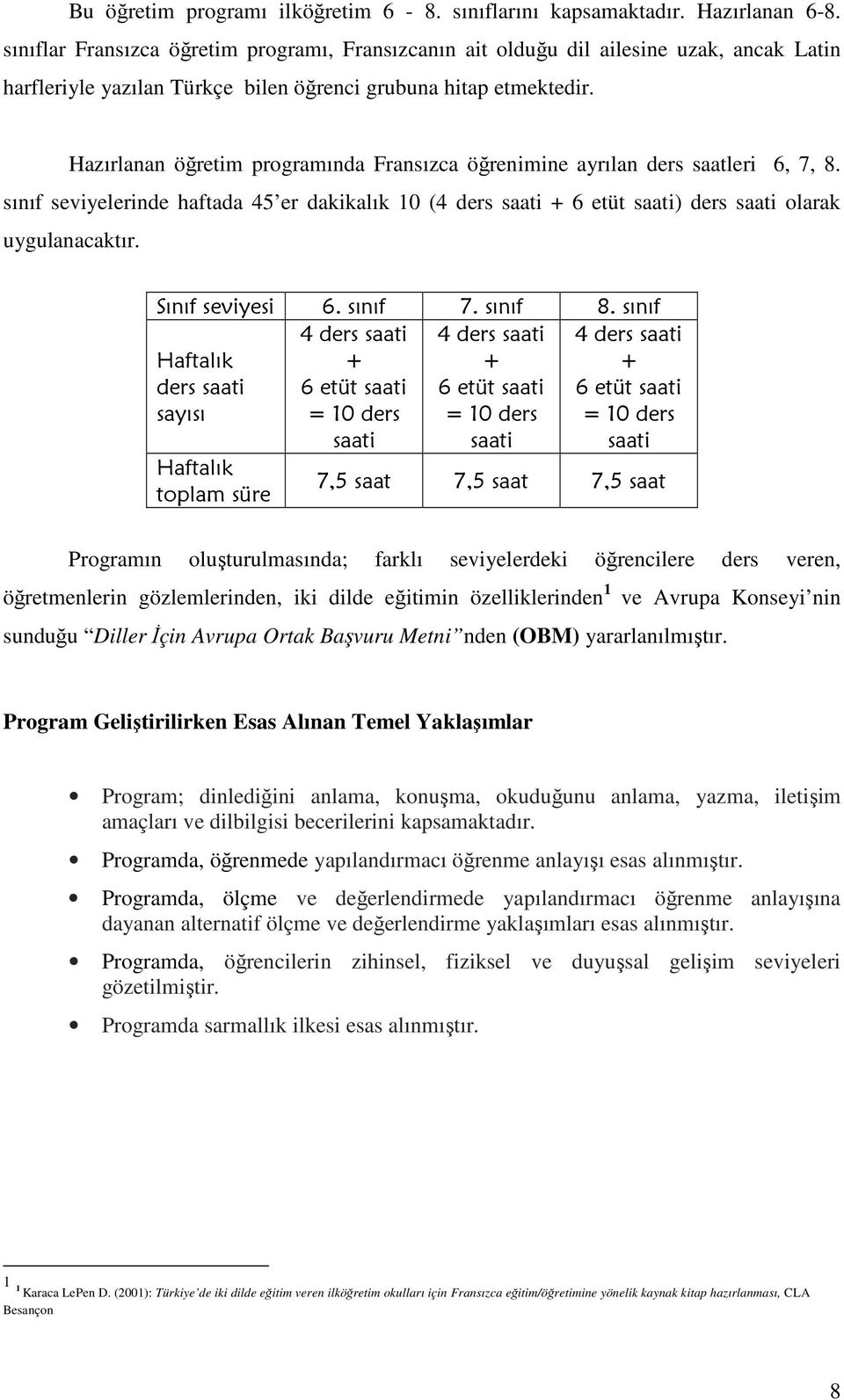 Hazırlanan öğretim programında Fransızca öğrenimine ayrılan ders saatleri 6, 7, 8. sınıf seviyelerinde haftada 45 er dakikalık 10 (4 ders saati + 6 etüt saati) ders saati olarak uygulanacaktır.