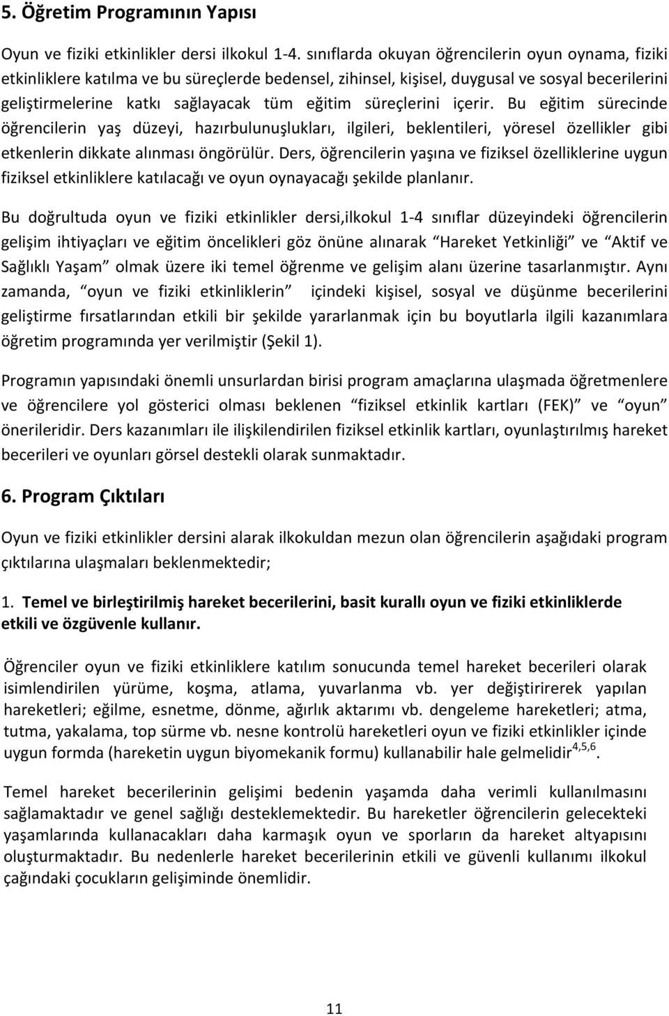 süreçlerini içerir. Bu eğitim sürecinde öğrencilerin yaş düzeyi, hazırbulunuşlukları, ilgileri, beklentileri, yöresel özellikler gibi etkenlerin dikkate alınması öngörülür.