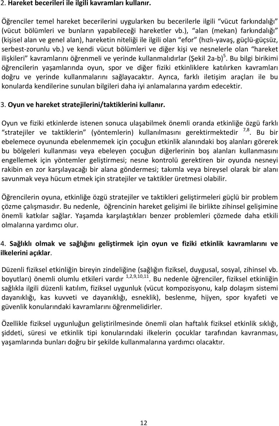 ) ve kendi vücut bölümleri ve diğer kişi ve nesnelerle olan hareket ilişkileri kavramlarını öğrenmeli ve yerinde kullanmalıdırlar (Şekil 2a b) 5.