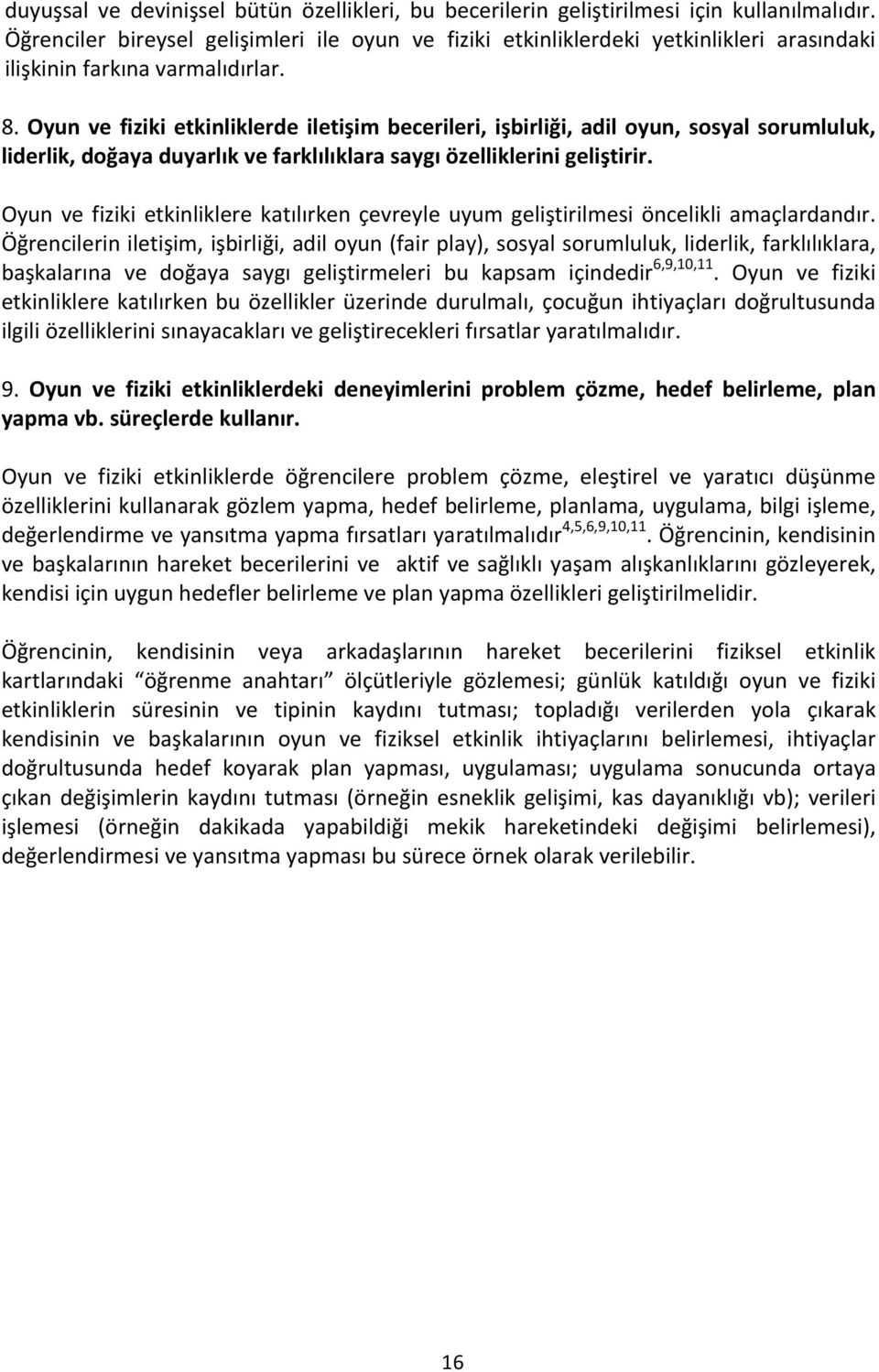 Oyun ve fiziki etkinliklerde iletişim becerileri, işbirliği, adil oyun, sosyal sorumluluk, liderlik, doğaya duyarlık ve farklılıklara saygı özelliklerini geliştirir.