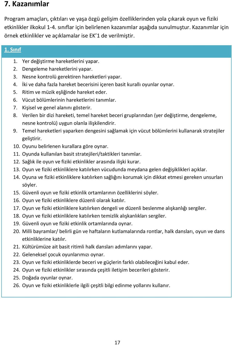 Nesne kontrolü gerektiren hareketleri yapar. 4. İki ve daha fazla hareket becerisini içeren basit kurallı oyunlar oynar. 5. Ritim ve müzik eşliğinde hareket eder. 6.