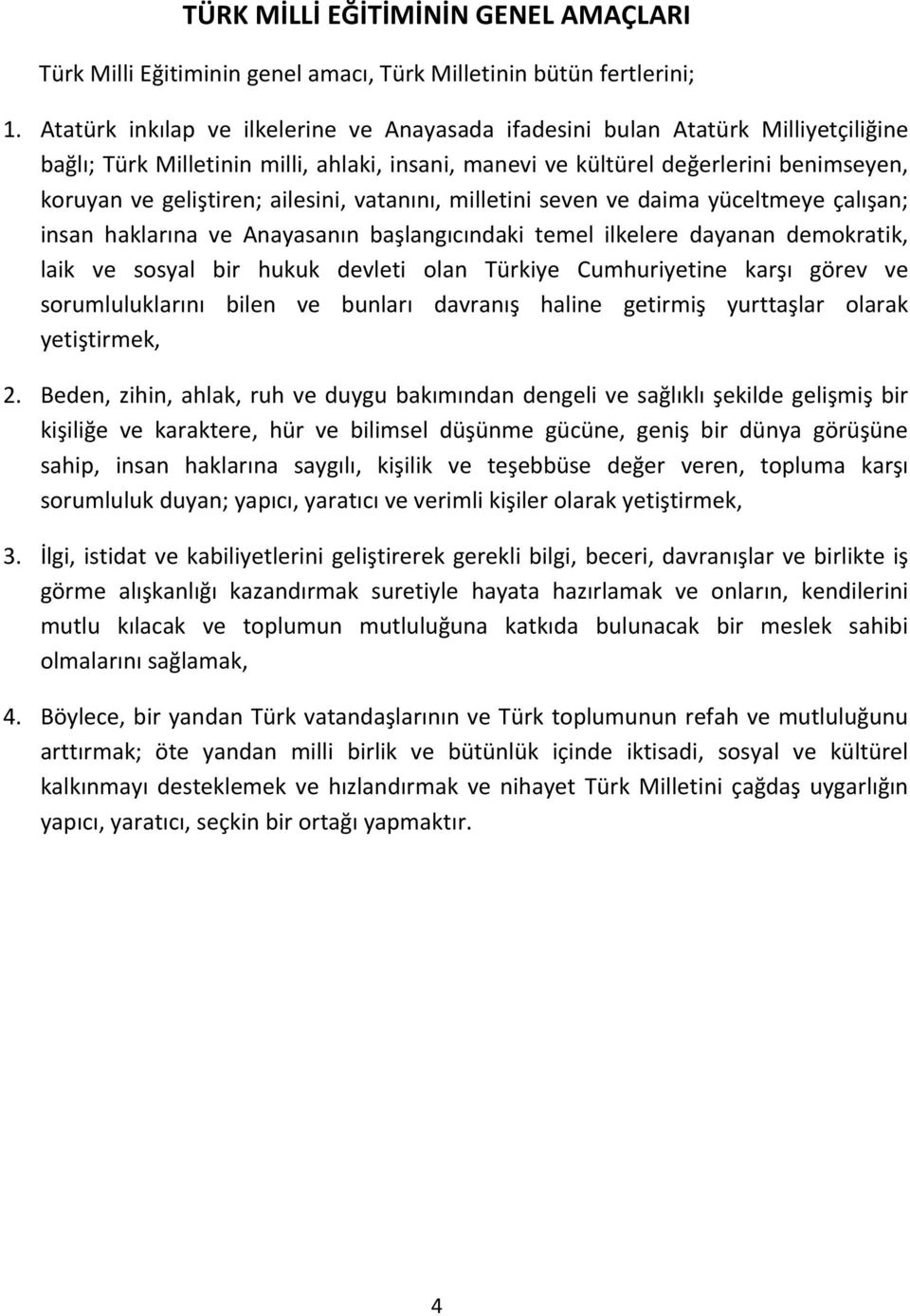 ailesini, vatanını, milletini seven ve daima yüceltmeye çalışan; insan haklarına ve Anayasanın başlangıcındaki temel ilkelere dayanan demokratik, laik ve sosyal bir hukuk devleti olan Türkiye