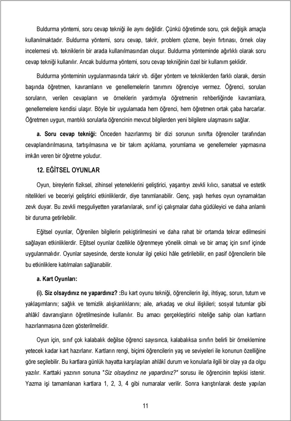 Buldurma yönteminde ağırlıklı olarak soru cevap tekniği kullanılır. Ancak buldurma yöntemi, soru cevap tekniğinin özel bir kullanım şeklidir. Buldurma yönteminin uygulanmasında takrir vb.