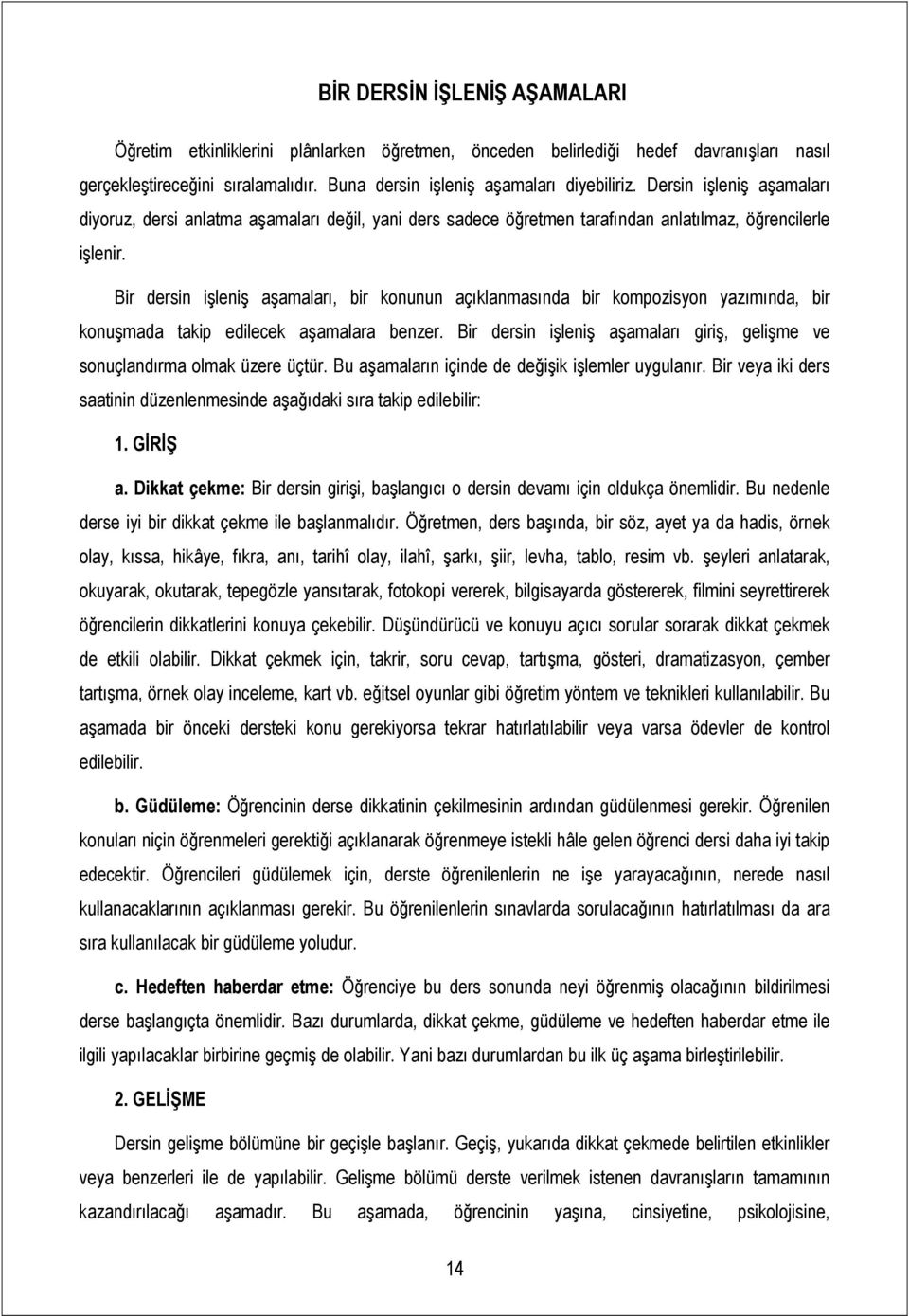 Bir dersin işleniş aşamaları, bir konunun açıklanmasında bir kompozisyon yazımında, bir konuşmada takip edilecek aşamalara benzer.