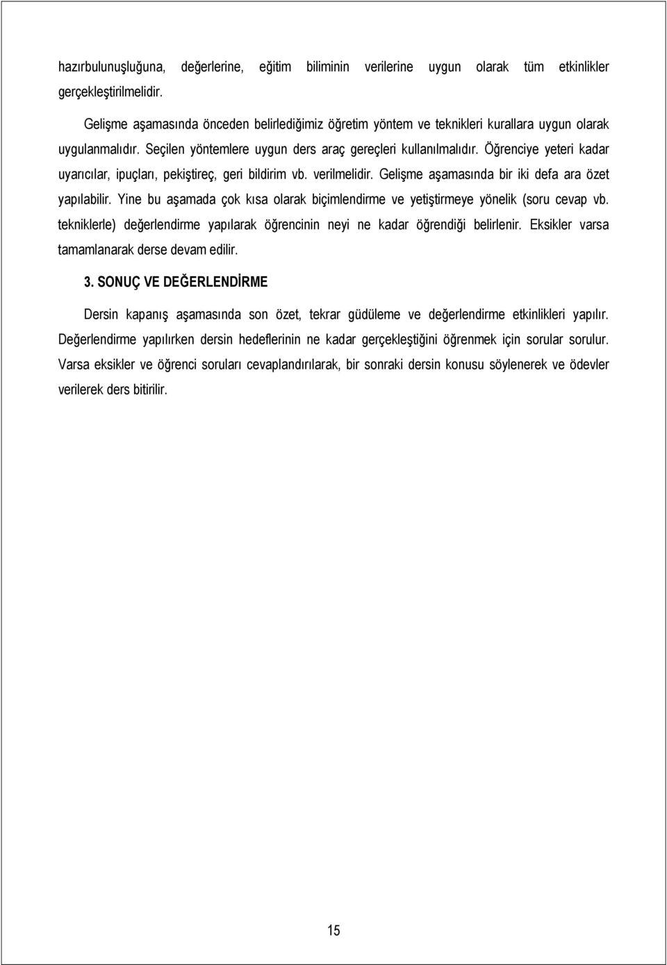 Öğrenciye yeteri kadar uyarıcılar, ipuçları, pekiştireç, geri bildirim vb. verilmelidir. Gelişme aşamasında bir iki defa ara özet yapılabilir.