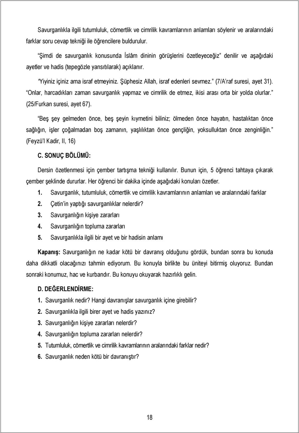 Şüphesiz Allah, israf edenleri sevmez. (7/A raf suresi, ayet 31). Onlar, harcadıkları zaman savurganlık yapmaz ve cimrilik de etmez, ikisi arası orta bir yolda olurlar. (25/Furkan suresi, ayet 67).