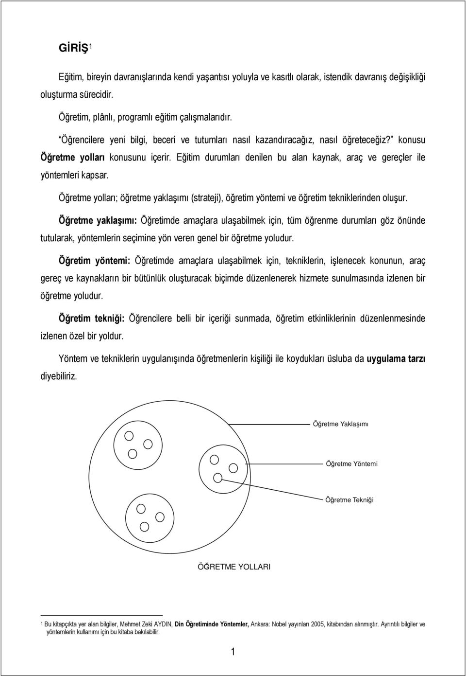 Eğitim durumları denilen bu alan kaynak, araç ve gereçler ile yöntemleri kapsar. Öğretme yolları; öğretme yaklaşımı (strateji), öğretim yöntemi ve öğretim tekniklerinden oluşur.