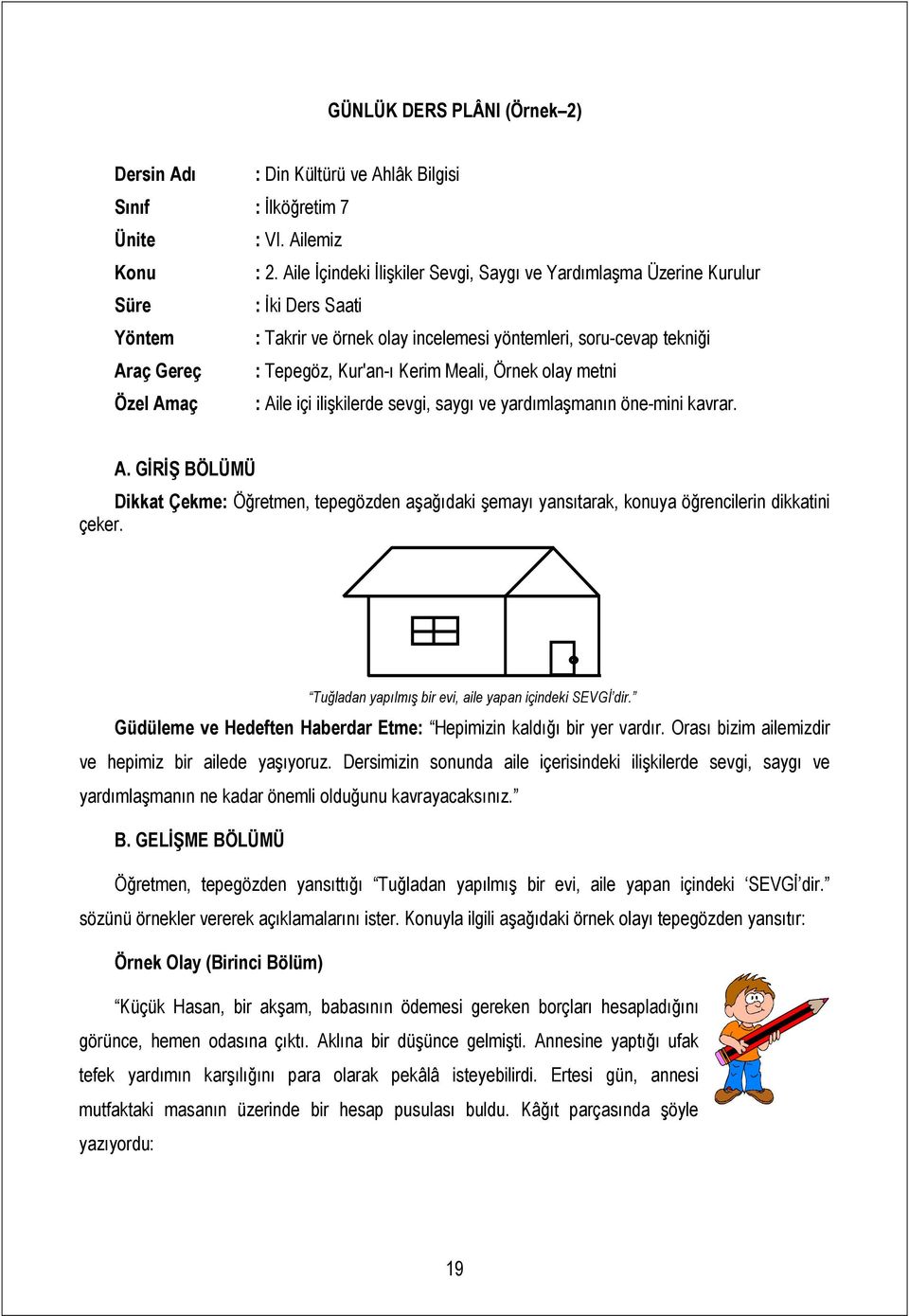 Meali, Örnek olay metni Özel Amaç : Aile içi ilişkilerde sevgi, saygı ve yardımlaşmanın öne-mini kavrar. A. GĐRĐŞ BÖLÜMÜ Dikkat Çekme: Öğretmen, tepegözden aşağıdaki şemayı yansıtarak, konuya öğrencilerin dikkatini çeker.