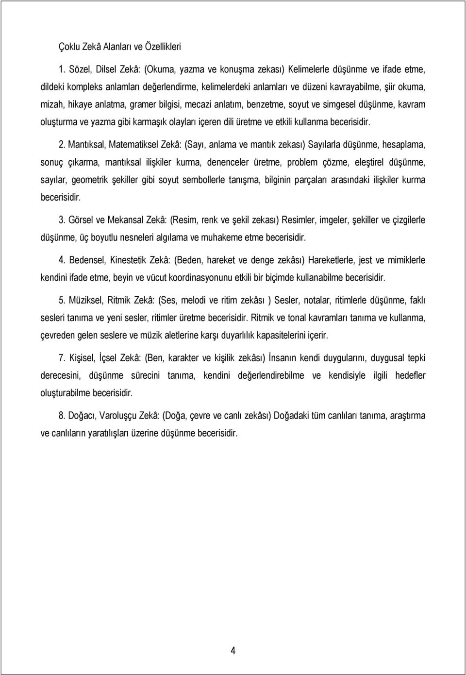 hikaye anlatma, gramer bilgisi, mecazi anlatım, benzetme, soyut ve simgesel düşünme, kavram oluşturma ve yazma gibi karmaşık olayları içeren dili üretme ve etkili kullanma becerisidir. 2.