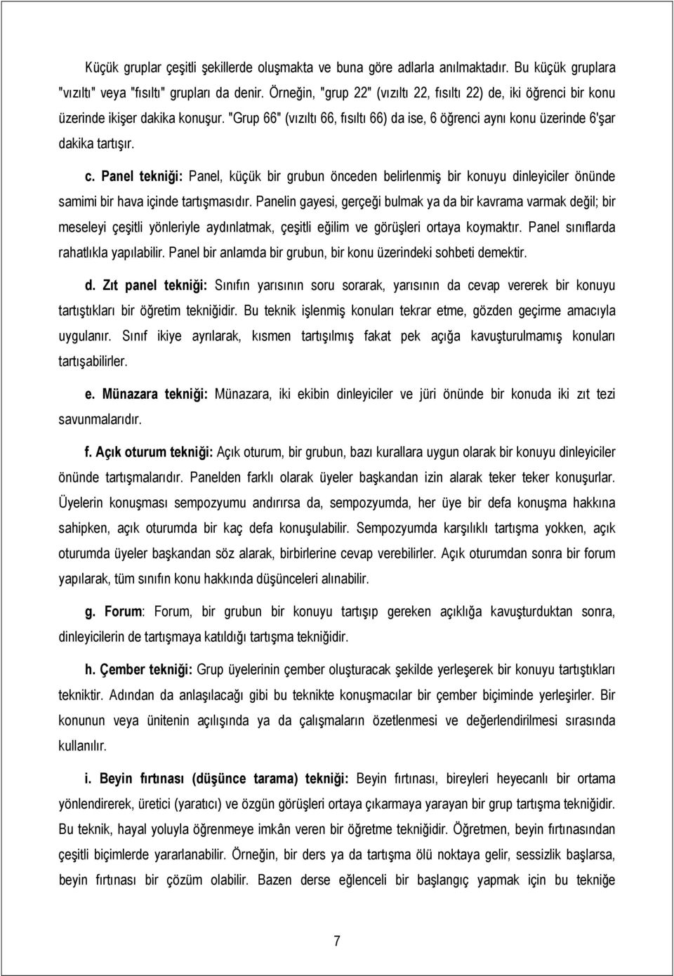 Panel tekniği: Panel, küçük bir grubun önceden belirlenmiş bir konuyu dinleyiciler önünde samimi bir hava içinde tartışmasıdır.