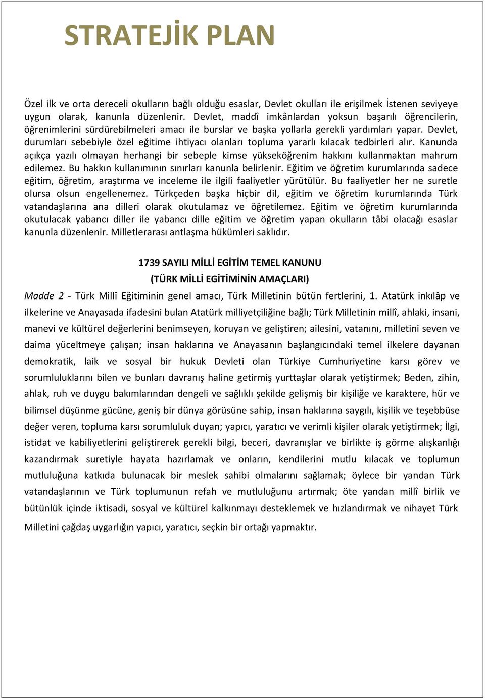 Devlet, durumları sebebiyle özel eğitime ihtiyacı olanları topluma yararlı kılacak tedbirleri alır.