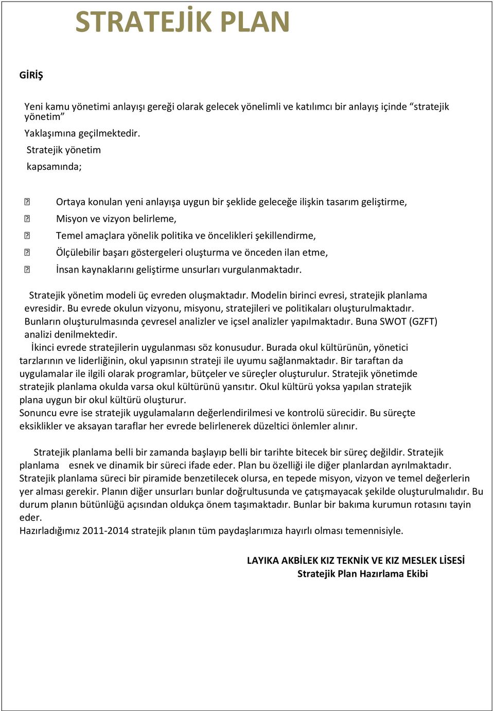 şekillendirme, Ölçülebilir başarı göstergeleri oluşturma ve önceden ilan etme, İnsan kaynaklarını geliştirme unsurları vurgulanmaktadır. Stratejik yönetim modeli üç evreden oluşmaktadır.