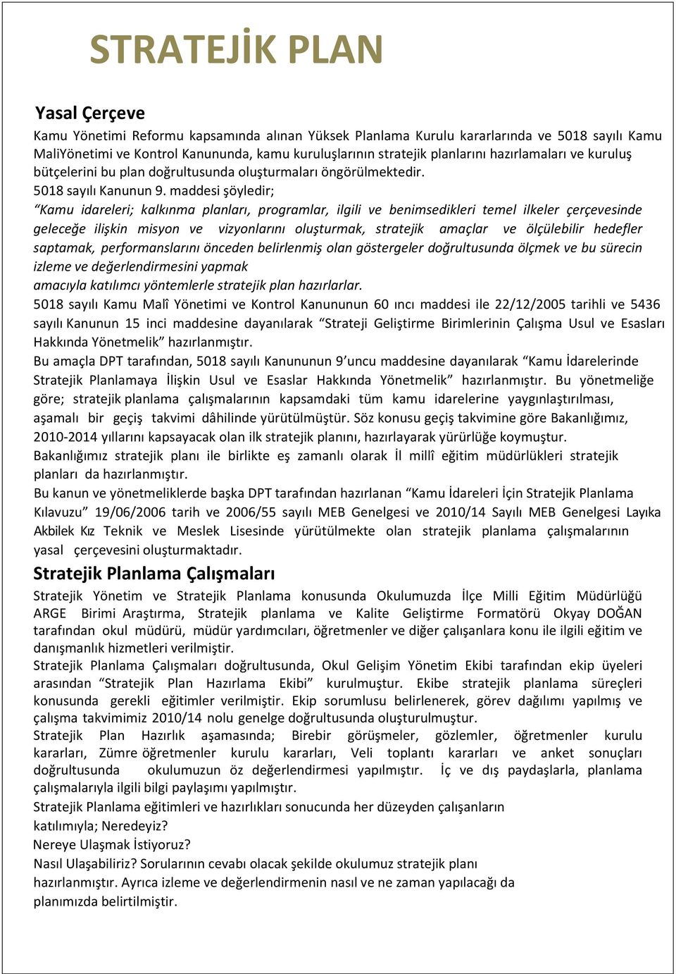 maddesi şöyledir; Kamu idareleri; kalkınma planları, programlar, ilgili ve benimsedikleri temel ilkeler çerçevesinde geleceğe ilişkin misyon ve vizyonlarını oluşturmak, stratejik amaçlar ve