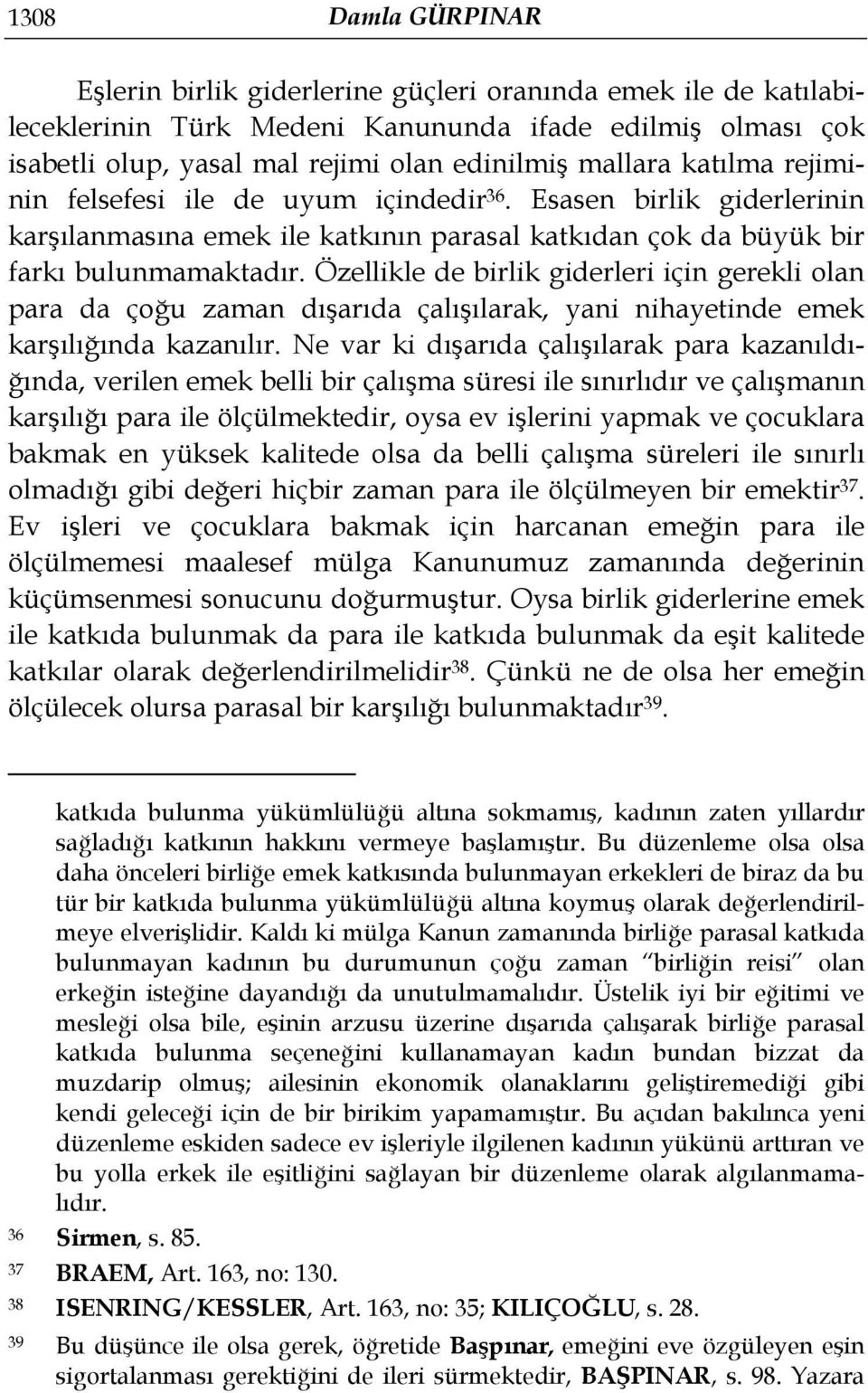 Özellikle de birlik giderleri için gerekli olan para da çoğu zaman dışarıda çalışılarak, yani nihayetinde emek karşılığında kazanılır.