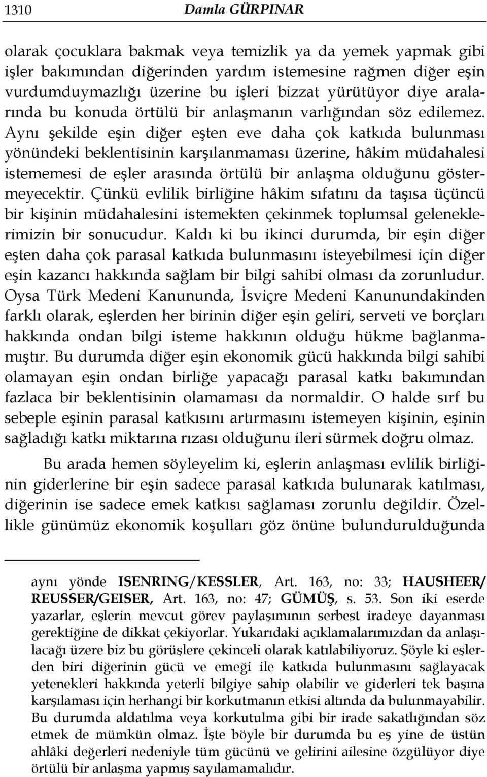 Aynı şekilde eşin diğer eşten eve daha çok katkıda bulunması yönündeki beklentisinin karşılanmaması üzerine, hâkim müdahalesi istememesi de eşler arasında örtülü bir anlaşma olduğunu göstermeyecektir.