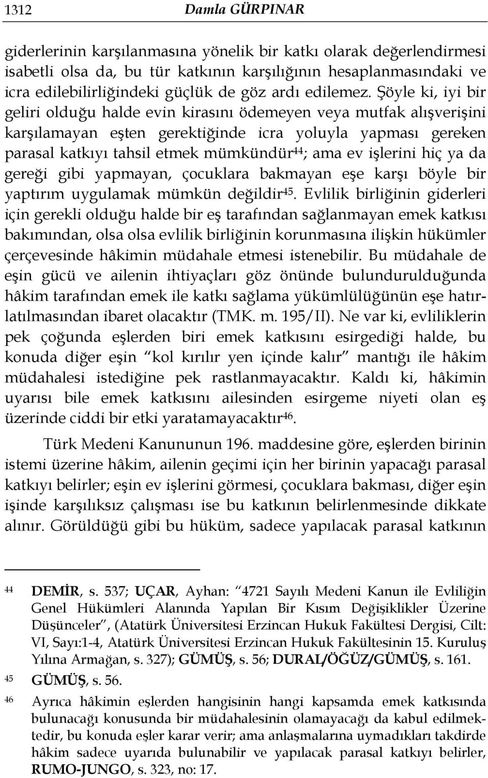 Şöyle ki, iyi bir geliri olduğu halde evin kirasını ödemeyen veya mutfak alışverişini karşılamayan eşten gerektiğinde icra yoluyla yapması gereken parasal katkıyı tahsil etmek mümkündür 44 ; ama ev