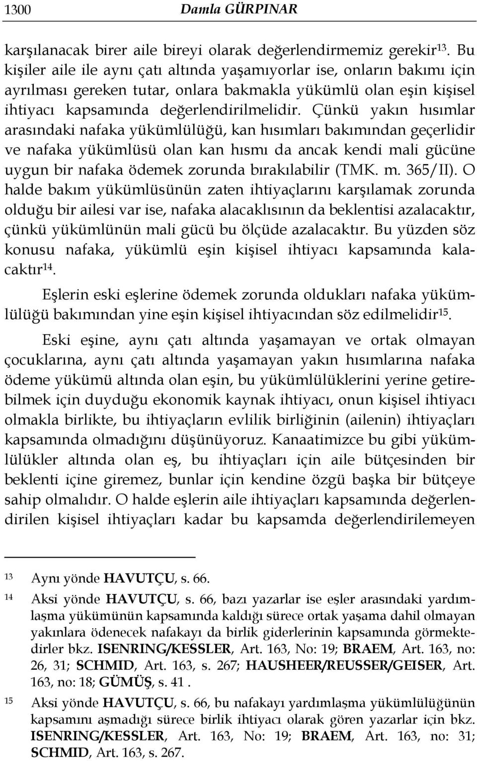 Çünkü yakın hısımlar arasındaki nafaka yükümlülüğü, kan hısımları bakımından geçerlidir ve nafaka yükümlüsü olan kan hısmı da ancak kendi mali gücüne uygun bir nafaka ödemek zorunda bırakılabilir