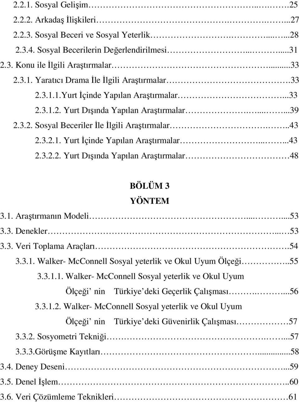 ..43 2.3.2.1. Yurt İçinde Yapılan Araştırmalar......43 2.3.2.2. Yurt Dışında Yapılan Araştırmalar 48 BÖLÜM 3 YÖNTEM 3.1. Araştırmanın Modeli......53 3.3. Denekler... 53 3.3. Veri Toplama Araçları.