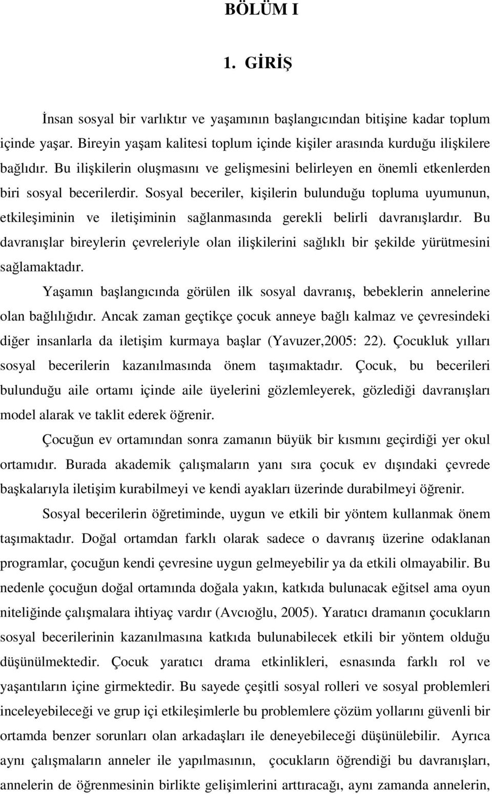 Sosyal beceriler, kişilerin bulunduğu topluma uyumunun, etkileşiminin ve iletişiminin sağlanmasında gerekli belirli davranışlardır.