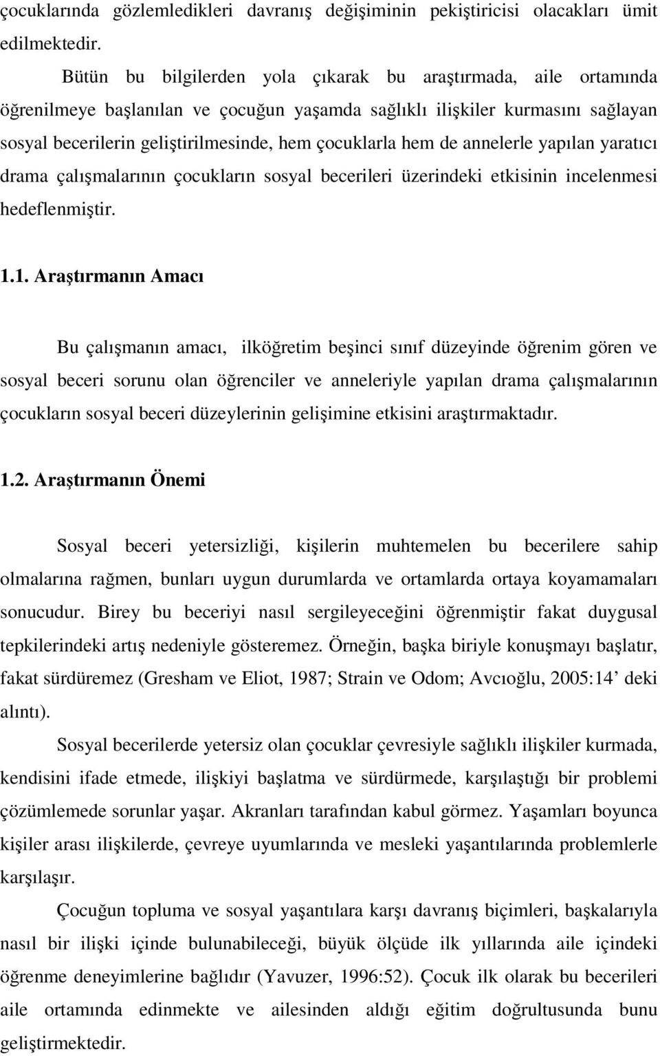 hem de annelerle yapılan yaratıcı drama çalışmalarının çocukların sosyal becerileri üzerindeki etkisinin incelenmesi hedeflenmiştir. 1.