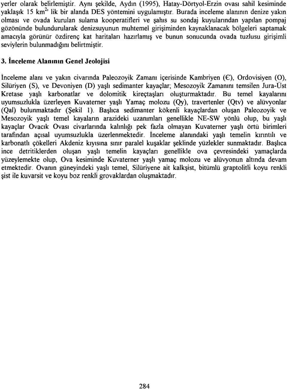 kaynaklanacak bölgeleri saptamak amacıyla görünür özdirenç kat haritaları hazırlamış ve bunun sonucunda ovada tuzlusu girişimli seviylerin bulunmadığını belirtmiştir. 3.