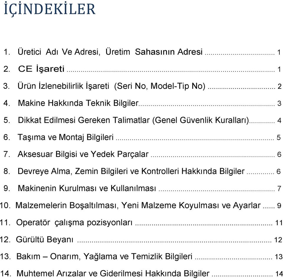 Aksesuar Bilgisi ve Yedek Parçalar... 6 8. Devreye Alma, Zemin Bilgileri ve Kontrolleri Hakkında Bilgiler... 6 9. Makinenin Kurulması ve Kullanılması... 7 10.