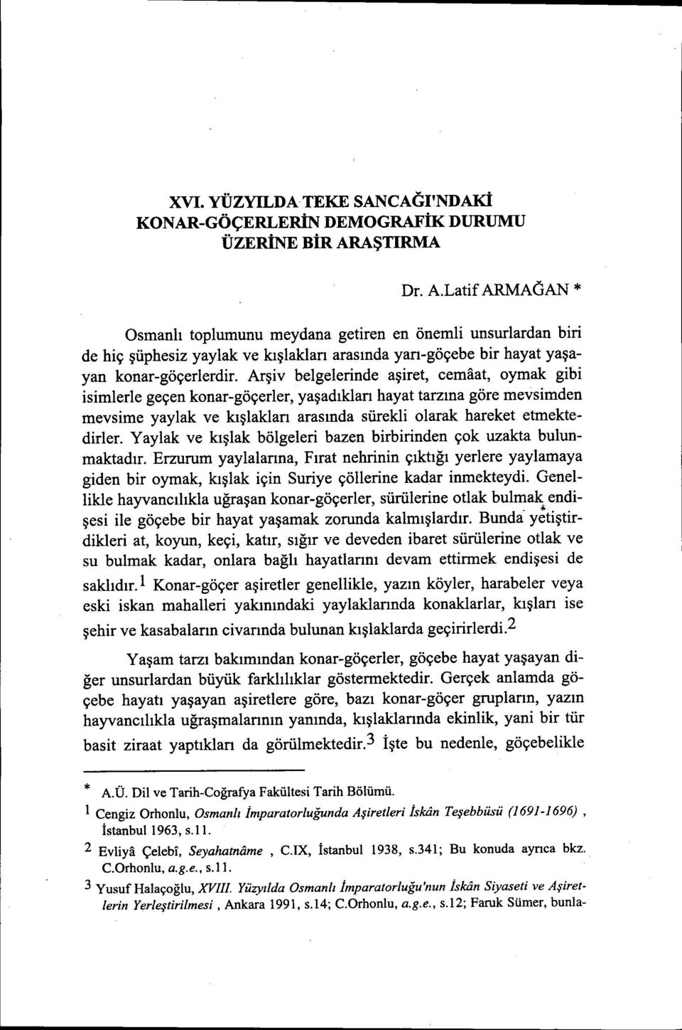 Arşiv belgelerinde aşiret, cemaat, oymak gibi isimlerle geçen konar-göçerler, yaşadıkları hayat tarzına göre mevsimden mevsime yaylak ve kışlakları arasında sürekli olarak hareket etmektedirler.