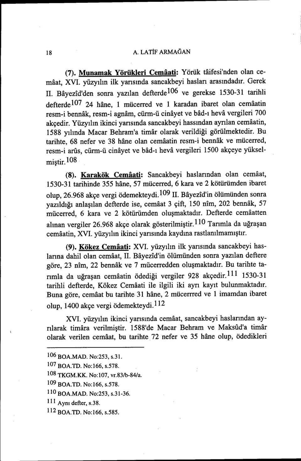 700 akçedir. Yüzyılın ikinci yansında sancakbeyi hassından aynlan cemaatin, 1588 yılında Macar Behram'a timar olarak verildiği görülmektedir.