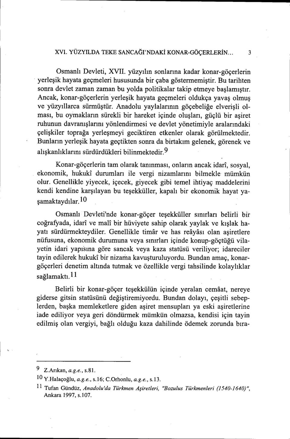 Anadolu yaylalarının göçebeliğe elverişli olması, bu oymakların sürekli bir hareket içinde oluşları, güçlü bir aşiret ruhunun davranışlarını yönlendirmesi ve devlet yönetimiyle aralarındaki