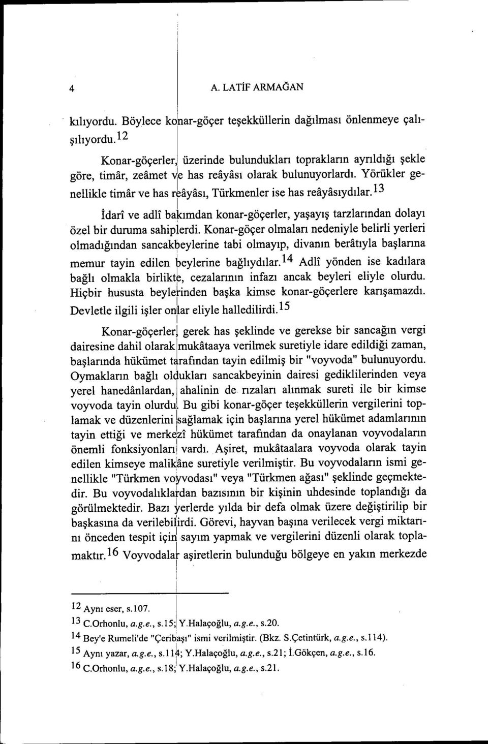 Yörükler genellikle timar ve has reayası, Türkmenler ise has reayasıydılar. 13. i Idari ve adli b*ımdan konar-göçerler, yaşayış tarzlarından dolayı özel bir duruma sahiplerdi.