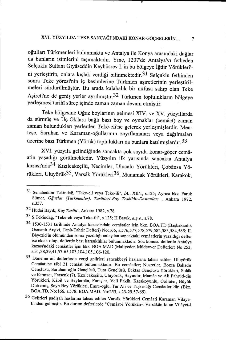 31 Selçuklu fethinden sonra Teke yöresi'nin iç kesimlerine Türkmen aşiretlerinin yerleştirilmeleri sürdürülmüştür. Bu arada kalabalık bir nüfusa sahip olan Teke Aşireti'ne de geniş yerler ayrılmıştır.