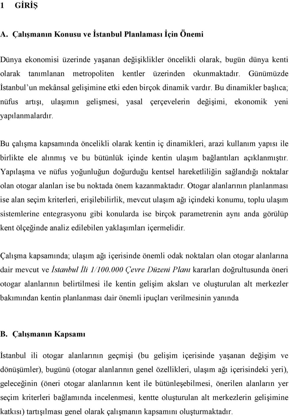 Günümüzde İstanbul un mekânsal gelişimine etki eden birçok dinamik vardır. Bu dinamikler başlıca; nüfus artışı, ulaşımın gelişmesi, yasal çerçevelerin değişimi, ekonomik yeni yapılanmalardır.