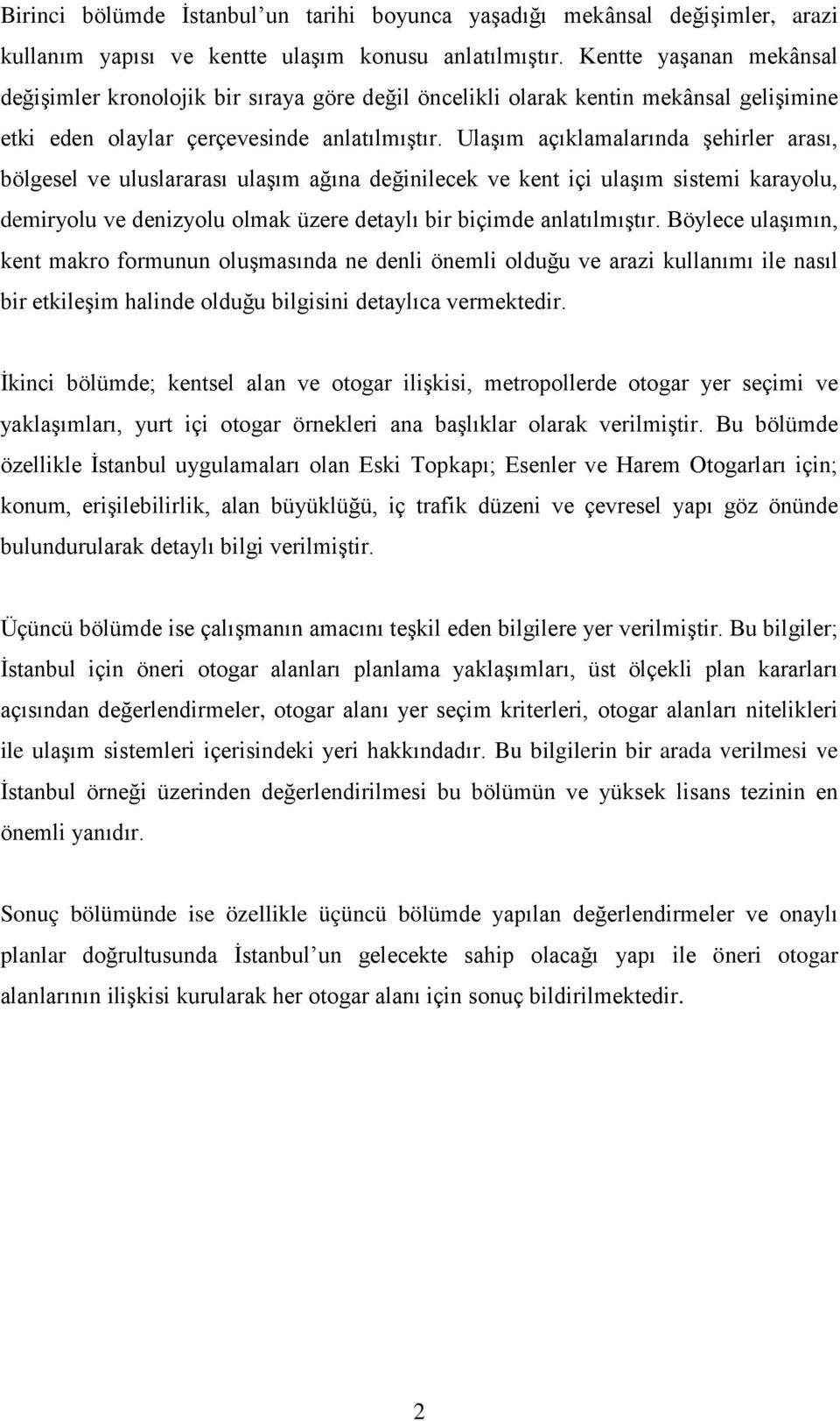 Ulaşım açıklamalarında şehirler arası, bölgesel ve uluslararası ulaşım ağına değinilecek ve kent içi ulaşım sistemi karayolu, demiryolu ve denizyolu olmak üzere detaylı bir biçimde anlatılmıştır.